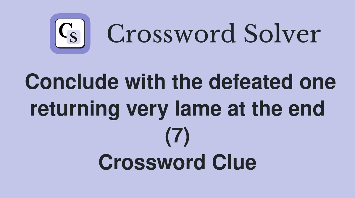 Conclude with the defeated one returning very lame at the end (7) Crossword Clue