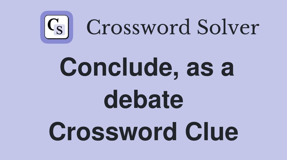 Conclude, as a debate Crossword Clue