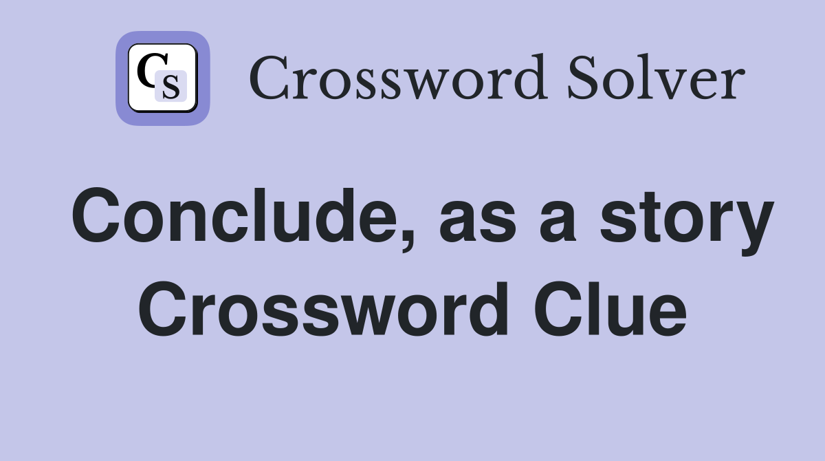 Conclude, as a story Crossword Clue