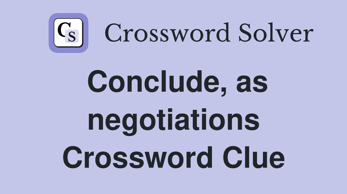 Conclude, as negotiations Crossword Clue