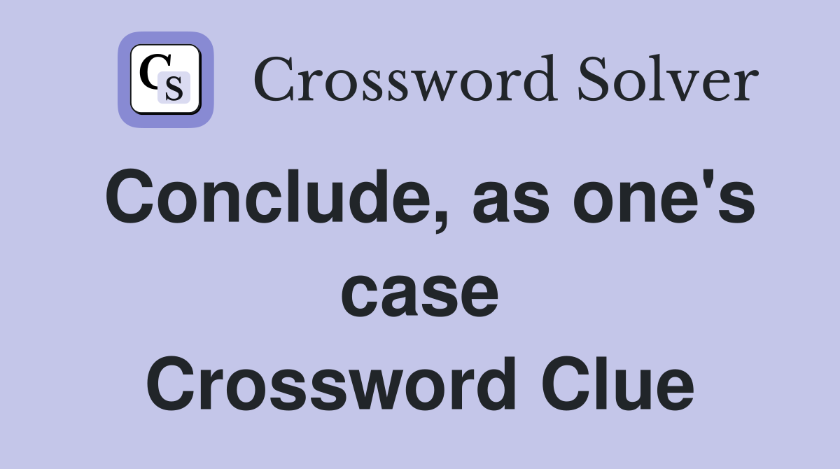 Conclude, as one's case Crossword Clue