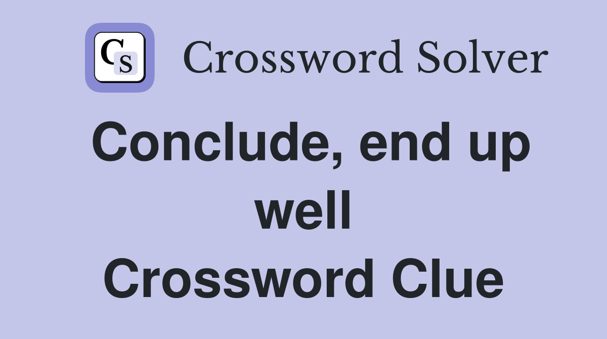 Conclude, end up well Crossword Clue