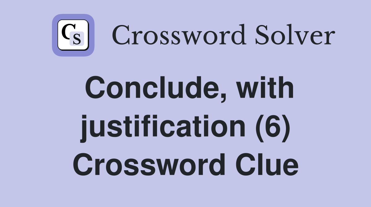Conclude, with justification (6) Crossword Clue