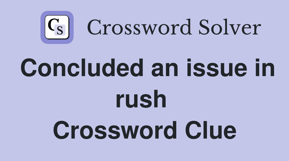 Concluded an issue in rush  Crossword Clue