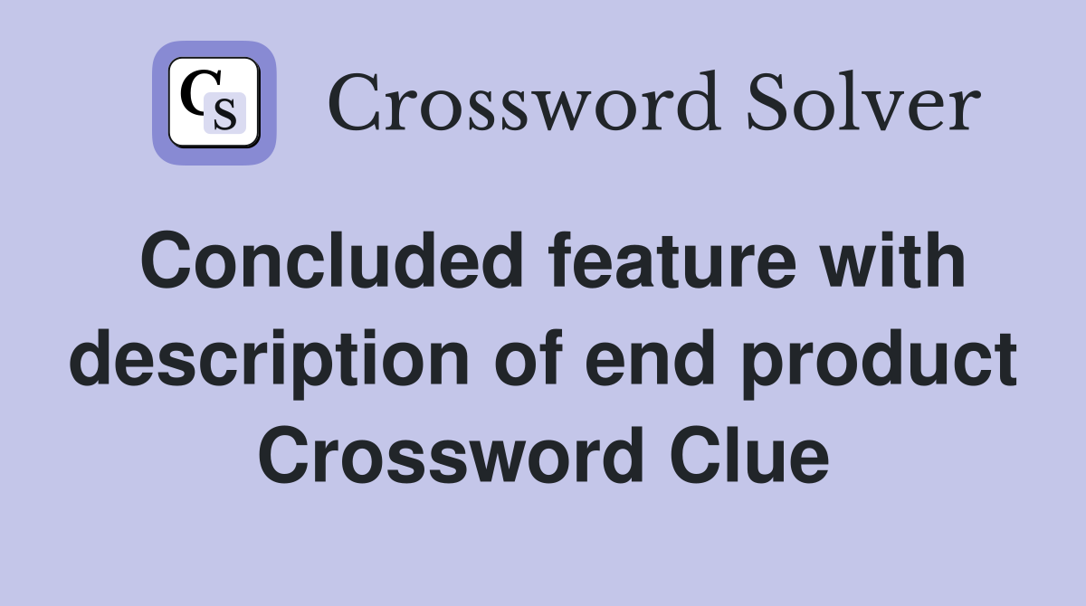 Concluded feature with description of end product Crossword Clue