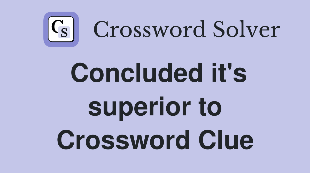 Concluded it's superior to Crossword Clue