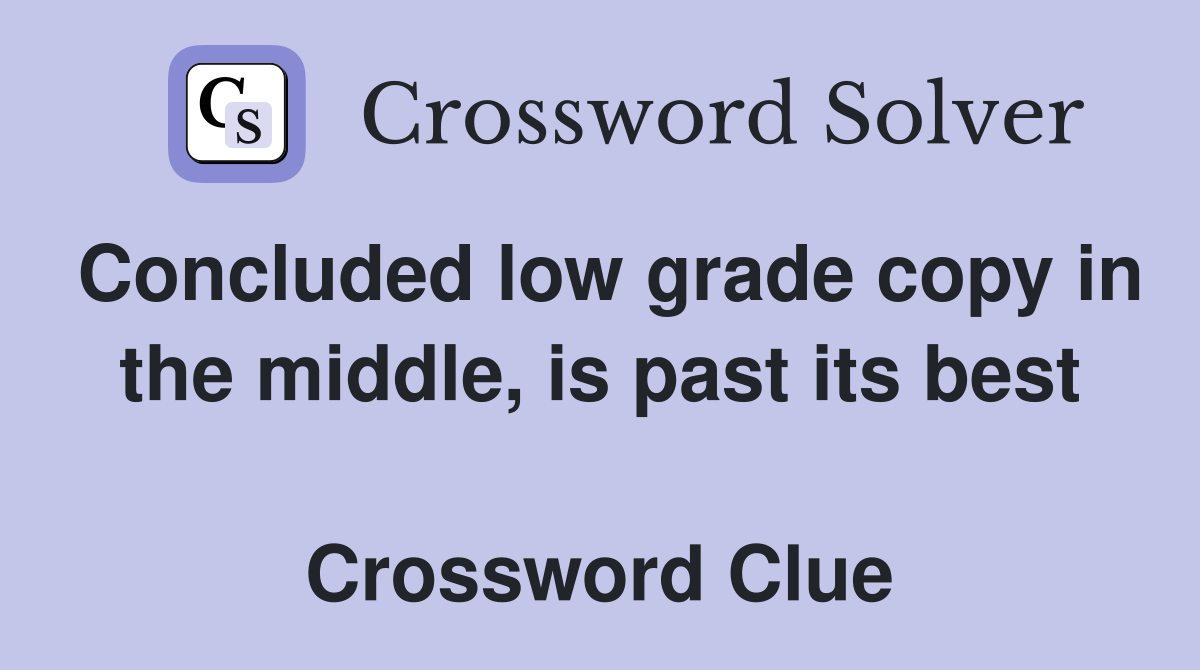 Concluded low grade copy in the middle, is past its best  Crossword Clue