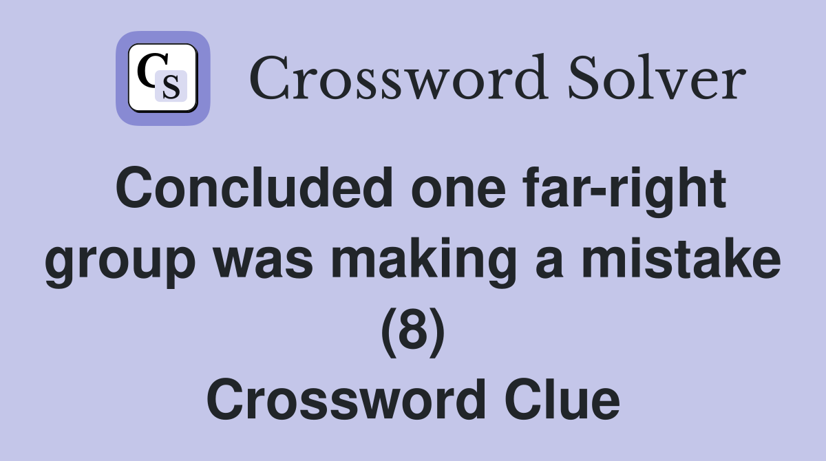 Concluded one far-right group was making a mistake (8) Crossword Clue