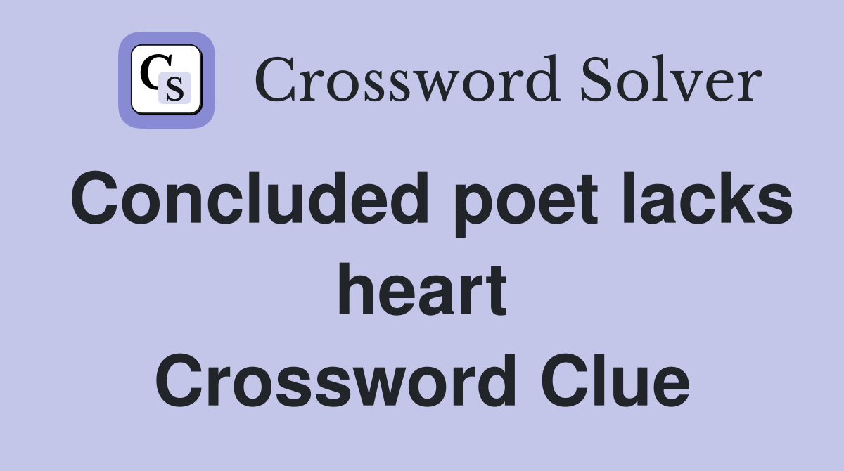 Concluded poet lacks heart Crossword Clue