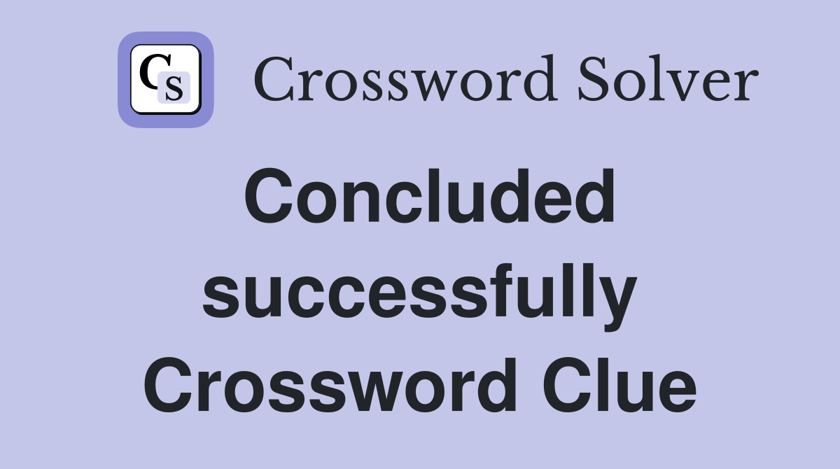 Concluded successfully Crossword Clue