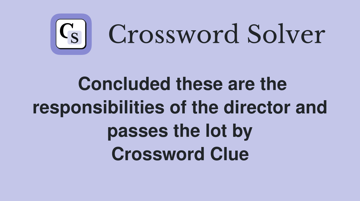 Concluded these are the responsibilities of the director and passes the lot by Crossword Clue