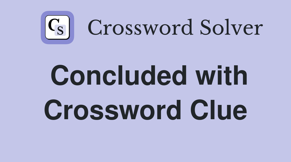 Concluded with Crossword Clue