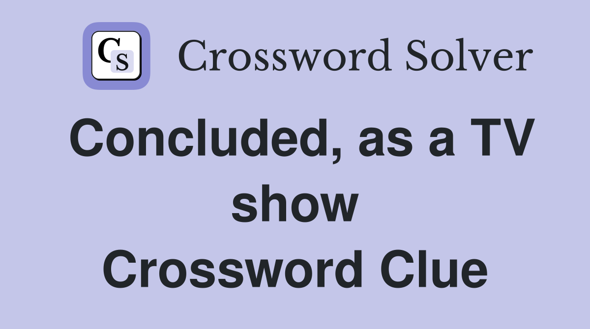 Concluded, as a TV show Crossword Clue