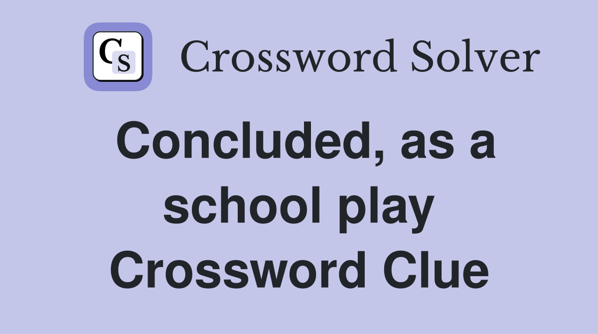 Concluded, as a school play Crossword Clue