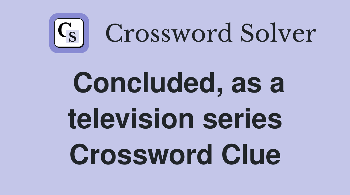 Concluded, as a television series Crossword Clue