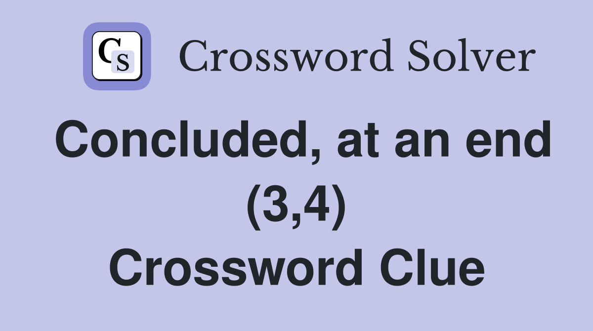 Concluded, at an end (3,4) Crossword Clue
