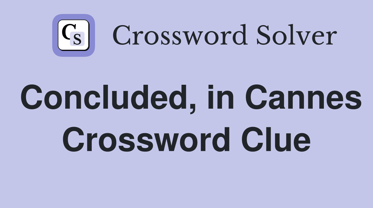 Concluded, in Cannes Crossword Clue