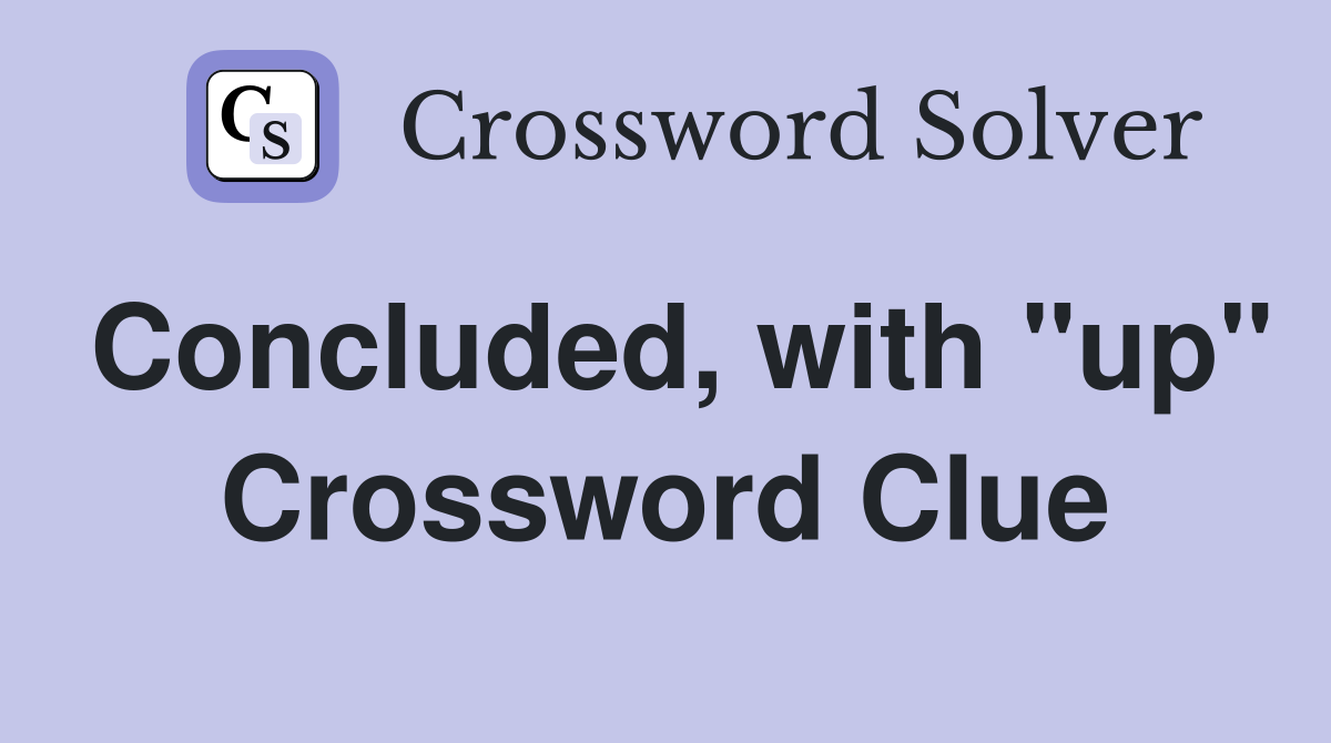 Concluded, with "up" Crossword Clue