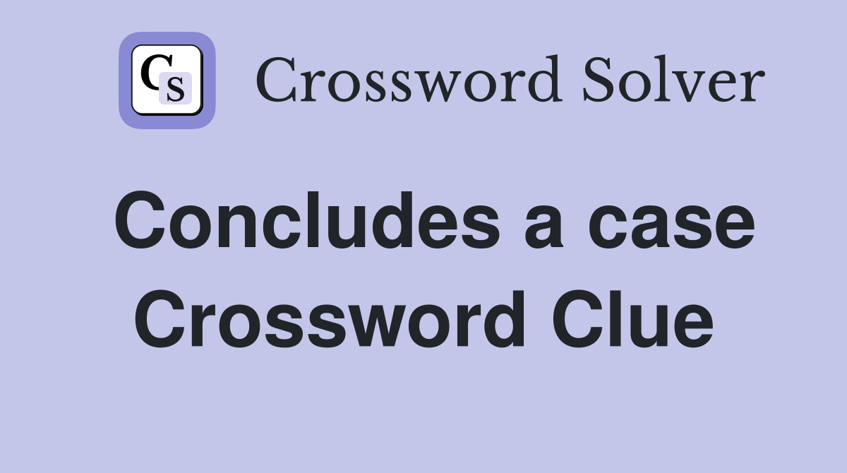 Concludes a case Crossword Clue