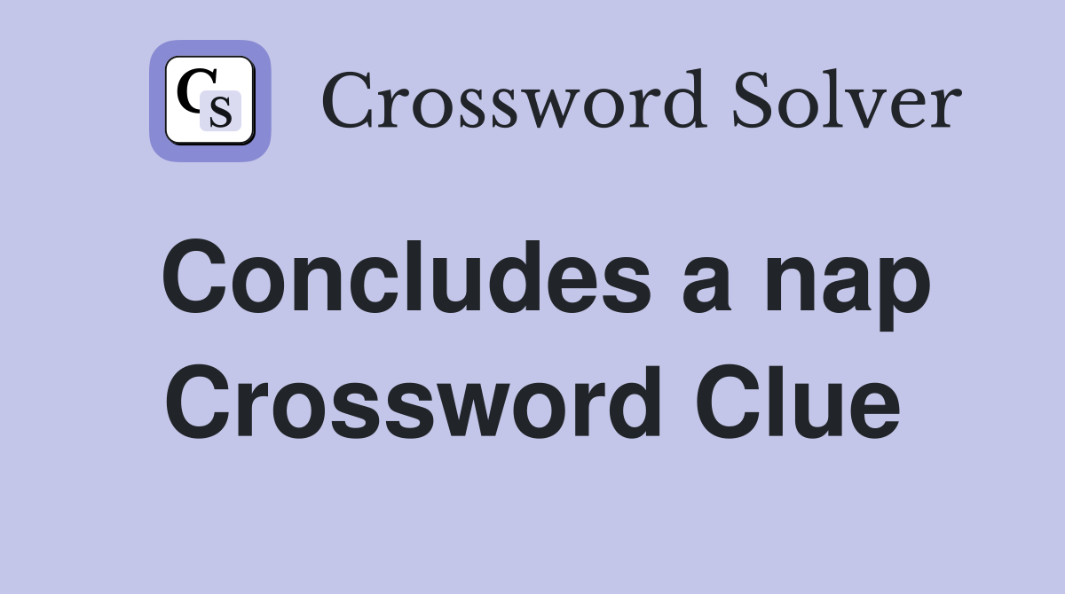 Concludes a nap Crossword Clue