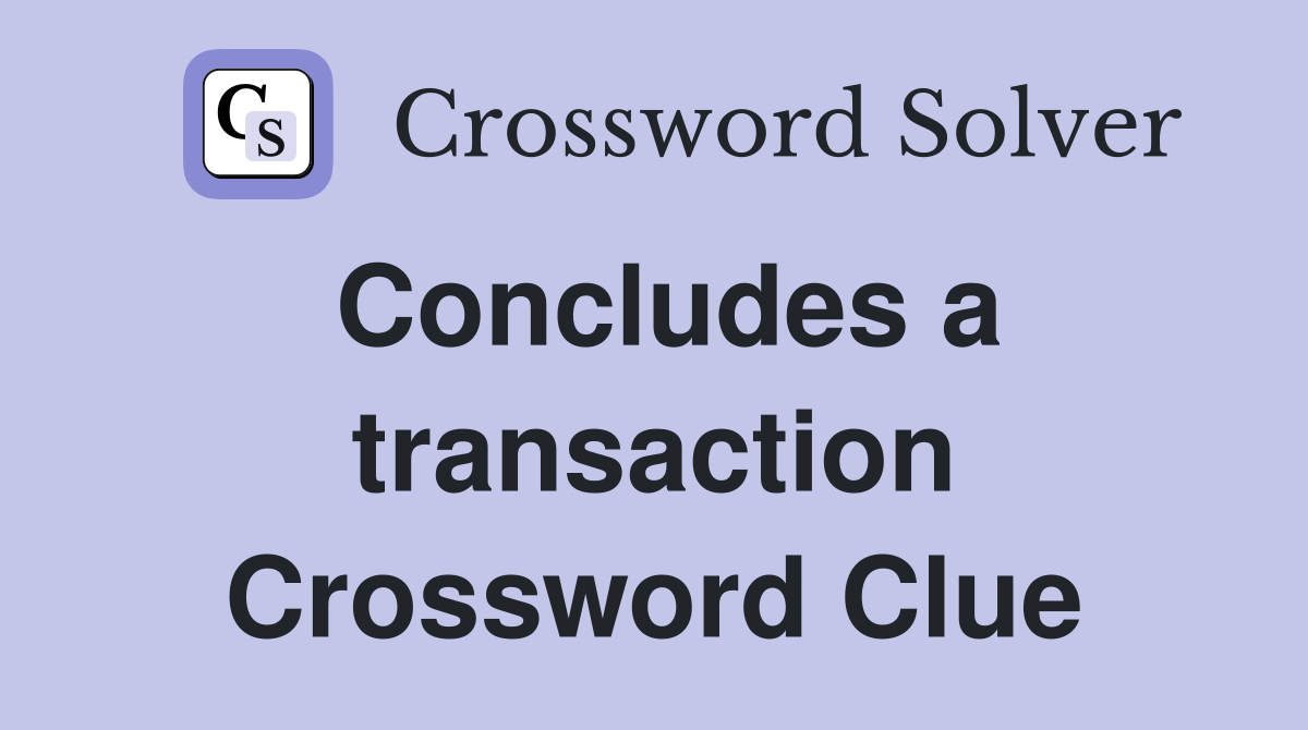 Concludes a transaction Crossword Clue