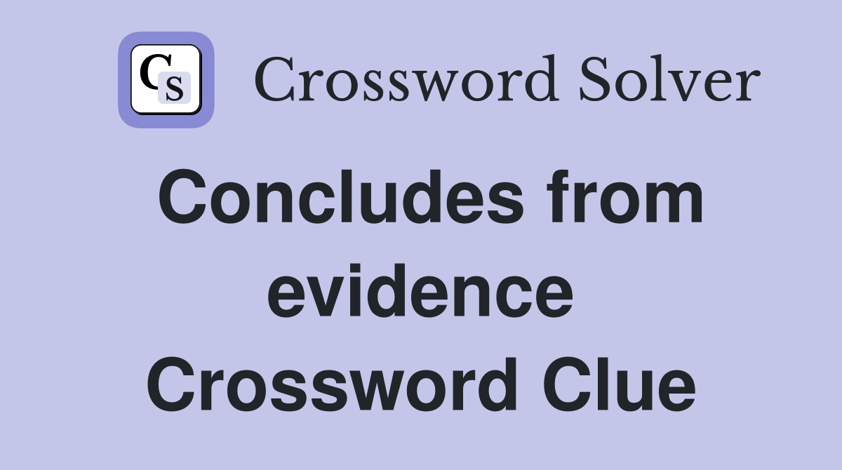 Concludes from evidence Crossword Clue