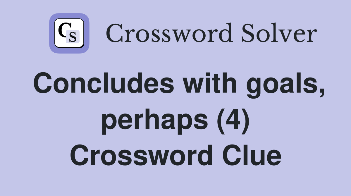 Concludes with goals, perhaps (4) Crossword Clue