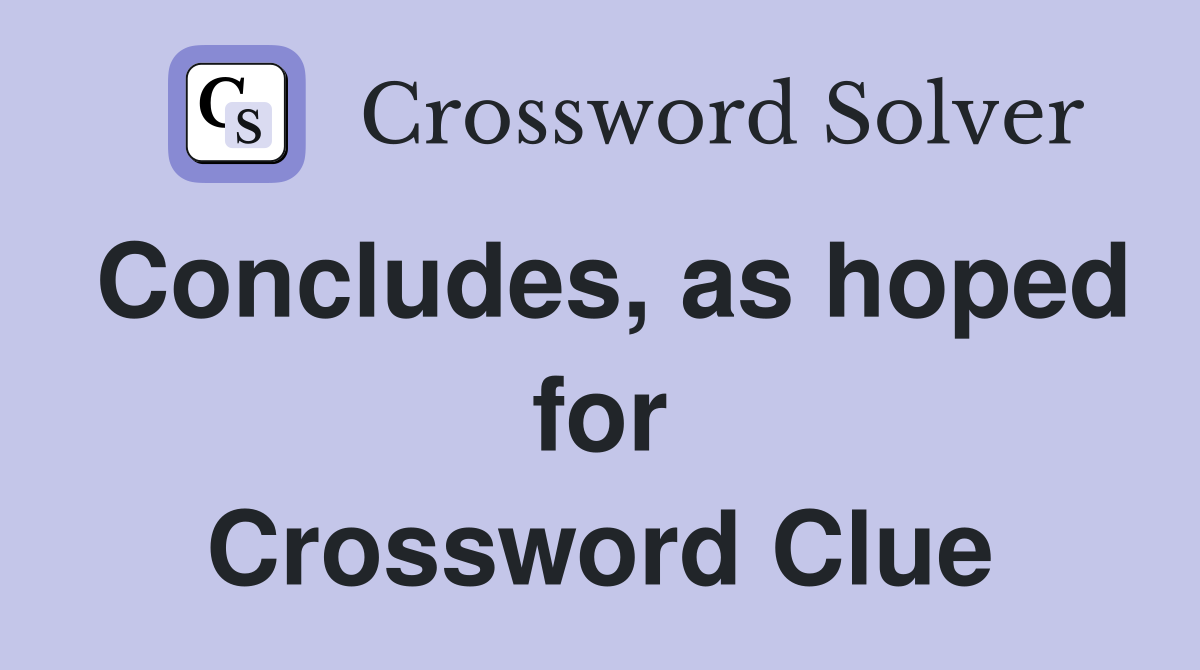 Concludes, as hoped for Crossword Clue