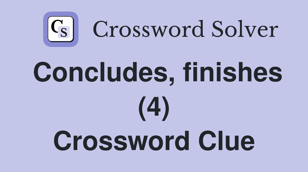 Concludes, finishes (4) Crossword Clue