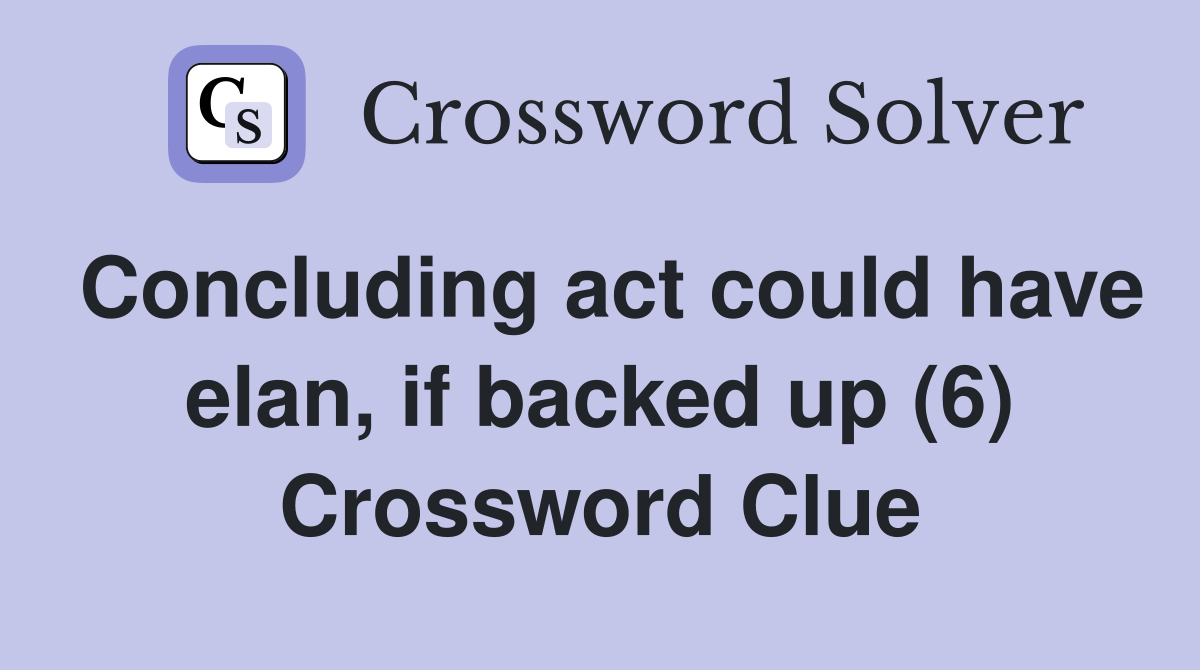 Concluding act could have elan, if backed up (6) Crossword Clue