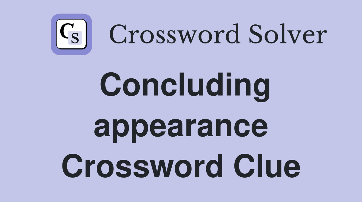 Concluding appearance Crossword Clue
