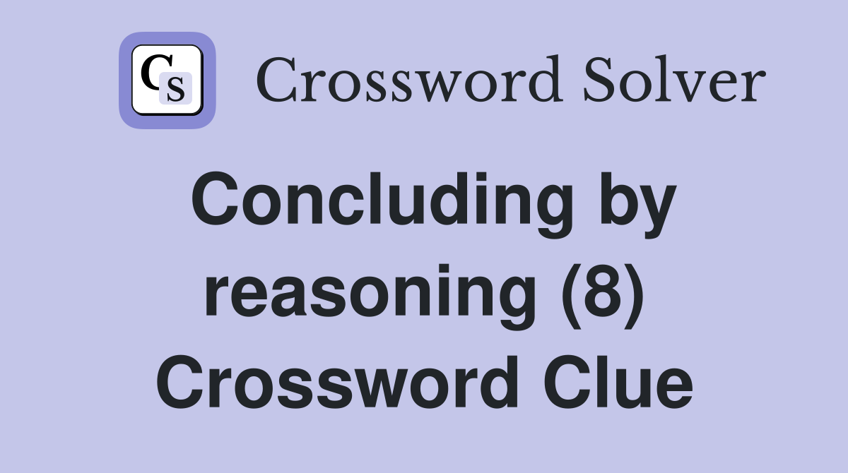 Concluding by reasoning (8) Crossword Clue