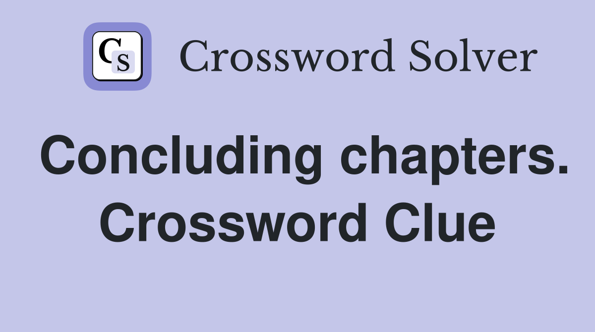 Concluding chapters. Crossword Clue