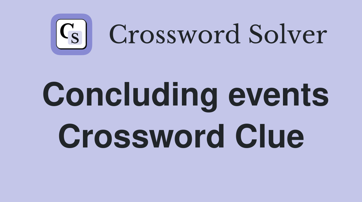 Concluding events Crossword Clue