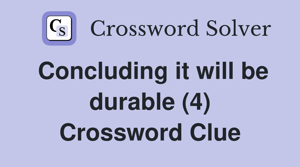 Concluding it will be durable (4) Crossword Clue