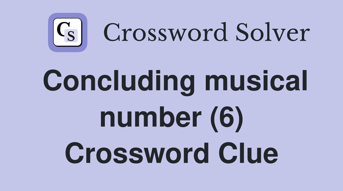 Concluding musical number (6) Crossword Clue