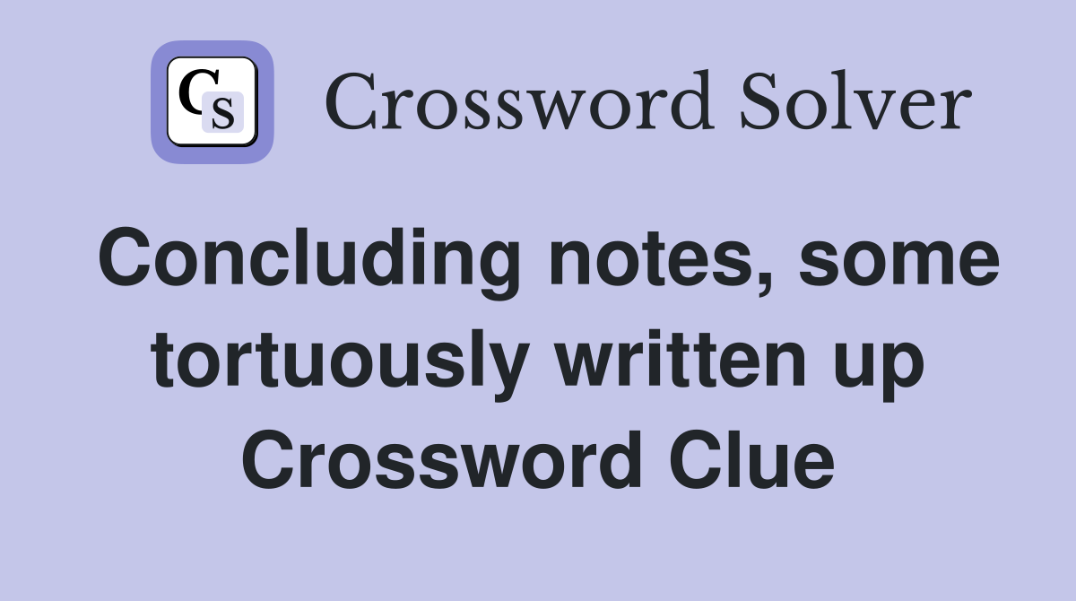 Concluding notes, some tortuously written up Crossword Clue