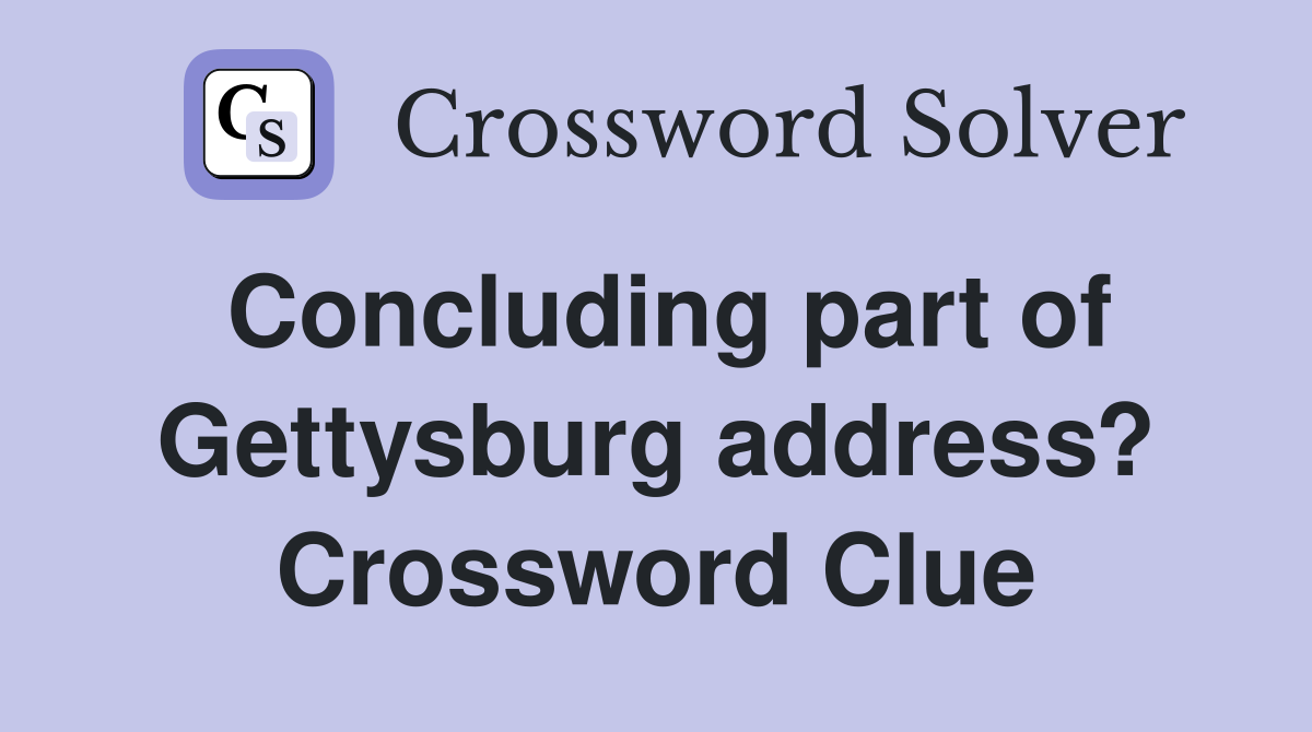 Concluding part of Gettysburg address? Crossword Clue