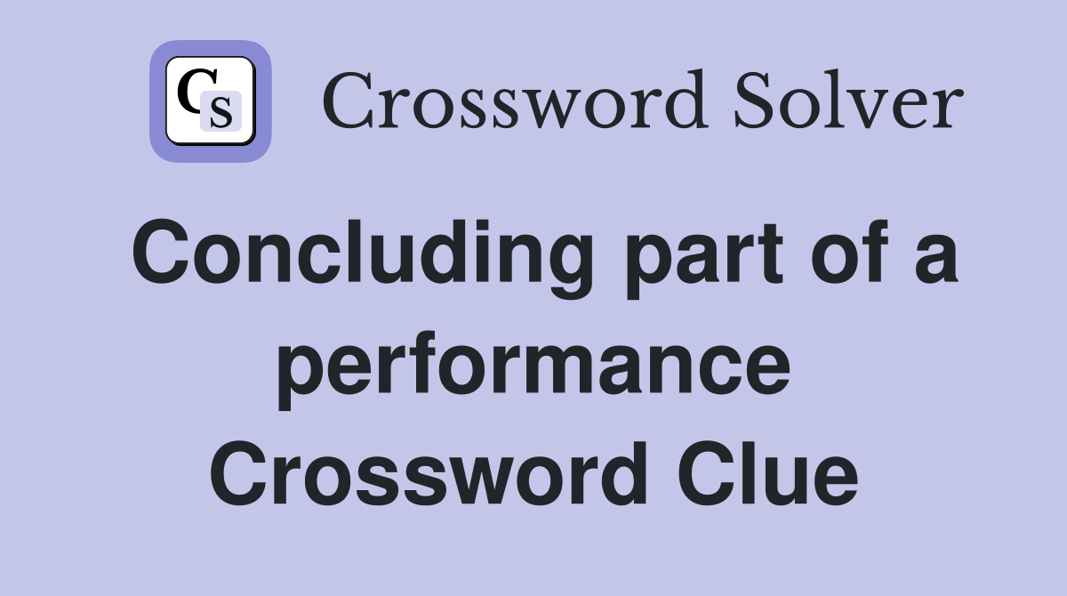 Concluding part of a performance Crossword Clue