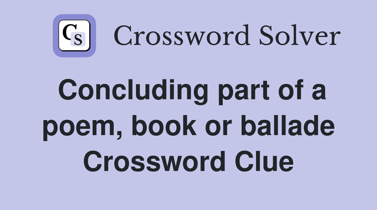 Concluding part of a poem, book or ballade Crossword Clue