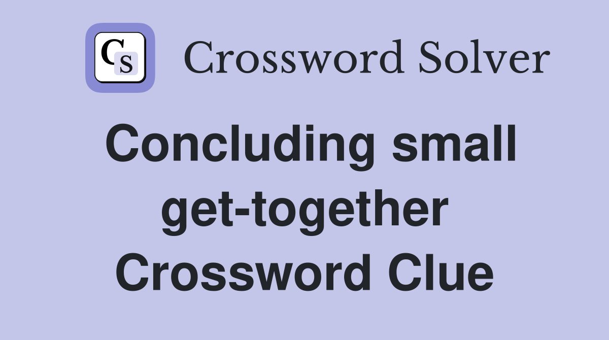 Concluding small get-together Crossword Clue