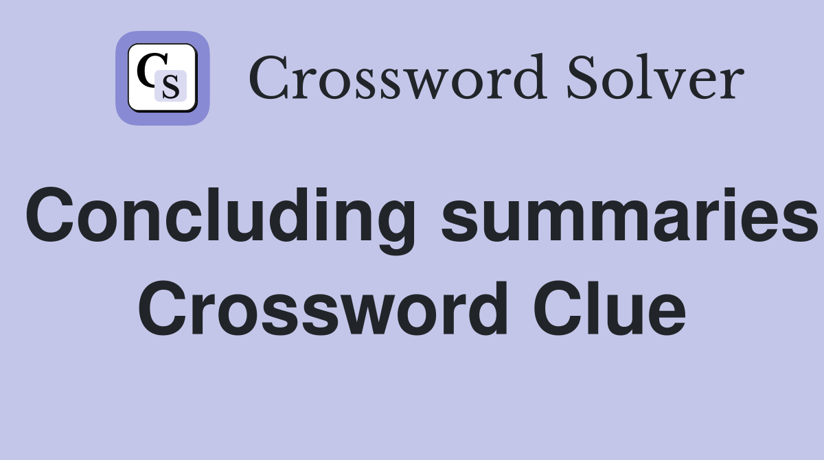 Concluding summaries Crossword Clue