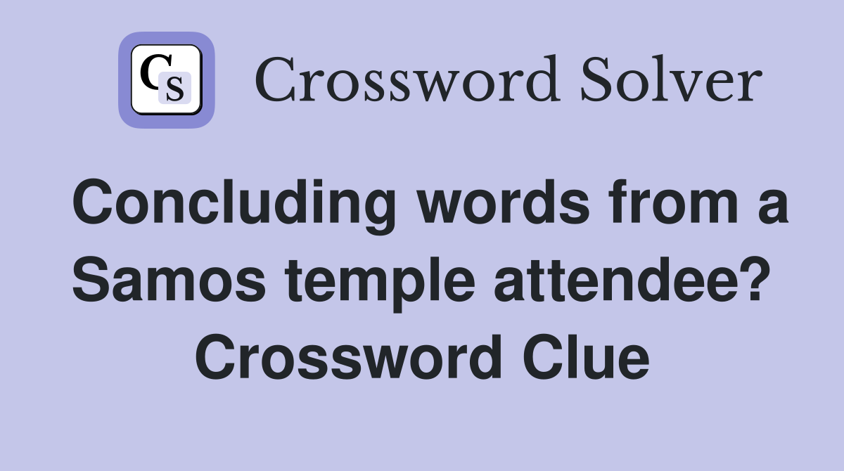 Concluding words from a Samos temple attendee? Crossword Clue