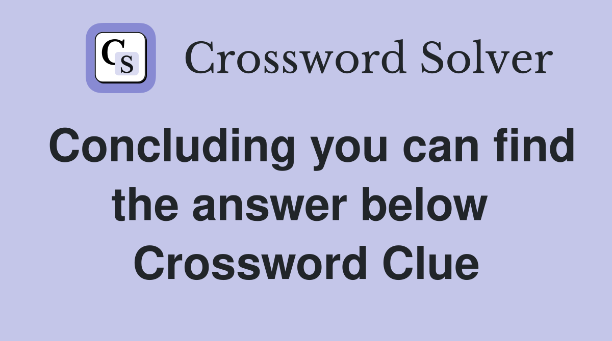 Concluding you can find the answer below  Crossword Clue
