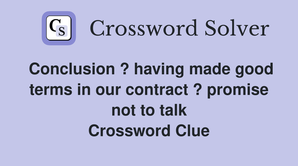 Conclusion ? having made good terms in our contract ? promise not to talk Crossword Clue