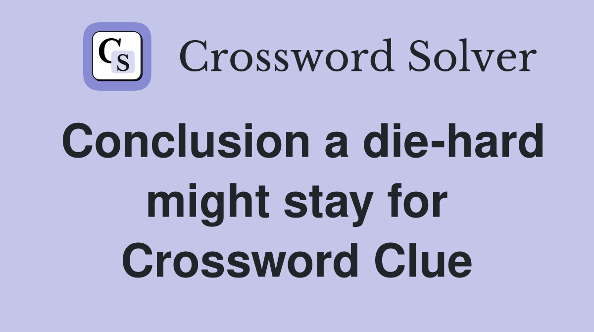 Conclusion a die-hard might stay for Crossword Clue