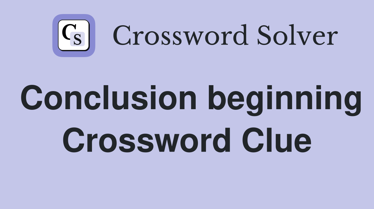 Conclusion beginning Crossword Clue