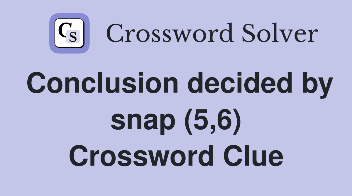 Conclusion decided by snap (5,6) Crossword Clue