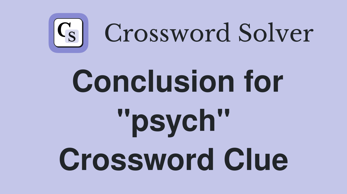 Conclusion for "psych" Crossword Clue
