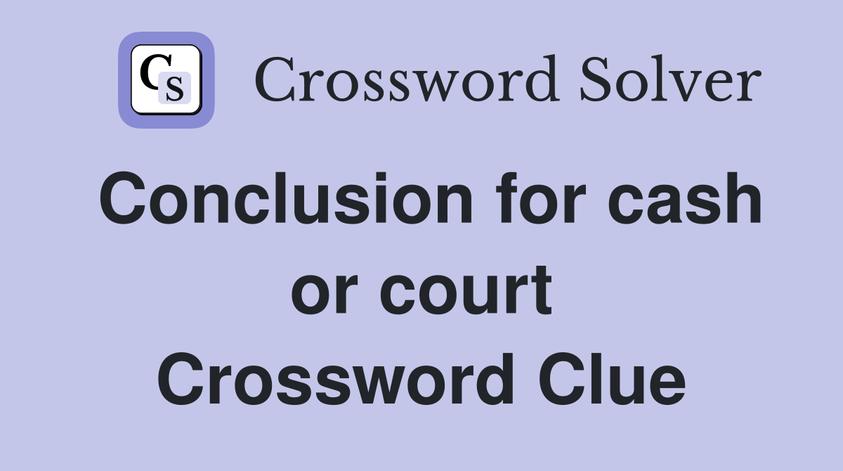 Conclusion for cash or court Crossword Clue
